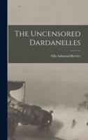 The Uncensored Dardanelles