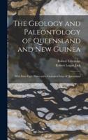 The Geology and Paleontology of Queensland and New Guinea