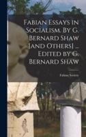 Fabian Essays in Socialism. By G. Bernard Shaw [And Others] ... Edited by G. Bernard Shaw