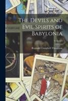 The Devils and Evil Spirits of Babylonia; Volume I