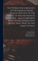 The World Encompassed by Sir Francis Drake ... Collected Out of the Notes of Master Francis Fletcher ... And Compared With Divers Others [Sic] Notes That Went in the Same Voyage