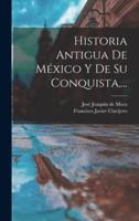 Historia Antigua De México Y De Su Conquista, ...