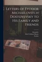 Letters of Fyodor Michailovitch Dostoyevsky to His Family and Friends