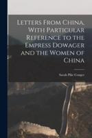 Letters From China, With Particular Reference to the Empress Dowager and the Women of China