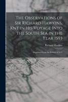 The Observations of Sir Richard Hawkins, Knt in His Voyage Into the South Sea in the Year 1593