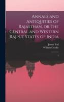 Annals and Antiquities of Rajasthan, or The Central and Western Rajput States of India