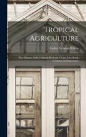 Tropical Agriculture; the Climate, Soils, Cultural Methods, Crops, Live Stock, Commercial Importance