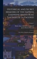 Historical and Secret Memoirs of the Empress Josephine (Marie Rose Tascher De La Pagerie)