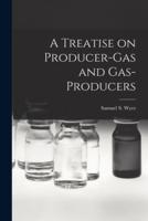 A Treatise on Producer-Gas and Gas-Producers