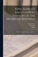 King Alfred's Anglo-Saxon Version of the Metres of Boethius