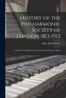 History of the Philharmonic Society of London 1813-1912