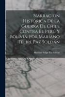 Narracion Histórica De La Guerra De Chile Contra El Perú Y Bolivia. Por Mariano Felipe Paz Soldán