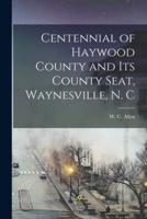 Centennial of Haywood County and Its County Seat, Waynesville, N. C