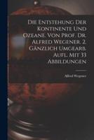 Die Entstehung Der Kontinente Und Ozeane. Von Prof. Dr. Alfred Wegener. 2. Gänzlich Umgearb. Aufl. Mit 33 Abbildungen