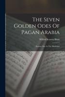 The Seven Golden Odes Of Pagan Arabia