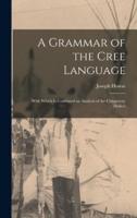A Grammar of the Cree Language; With Which Is Combined an Analysis of the Chippeway Dialect