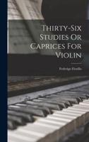 Thirty-Six Studies Or Caprices For Violin