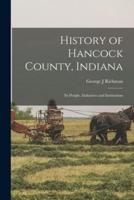 History of Hancock County, Indiana; Its People, Industries and Institutions