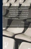 The Games In The Steinitz-Lasker Championship Match With Copious Notes And Critical Remarks By Gunsberg, Hoffer, Lasker ... Steinitz ...