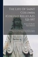 The Life Of Saint Columba (Columb-Kille) A.d. 521-597