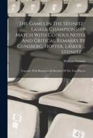 The Games In The Steinitz-Lasker Championship Match With Copious Notes And Critical Remarks By Gunsberg, Hoffer, Lasker ... Steinitz ...