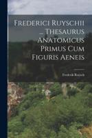 Frederici Ruyschii ... Thesaurus Anatomicus Primus Cum Figuris Aeneis