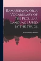 Ramaseeana, or, a Vocabulary of the Peculiar Language Used by the Thugs
