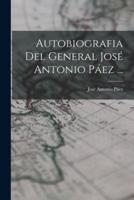 Autobiografia Del General José Antonio Páez ...