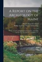 A Report on the Archæology of Maine; Being a Narrative of Explorations in That State, 1912-1920, Together With Work at Lake Champlain, 1917