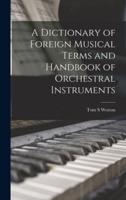 A Dictionary of Foreign Musical Terms and Handbook of Orchestral Instruments