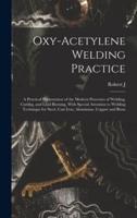 Oxy-acetylene Welding Practice; a Practical Presentation of the Modern Processes of Welding, Cutting, and Lead Burning, With Special Attention to Weld