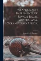 Weapons and Implements of Savage Races Australasia, Oceania, and Africa