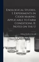 Enological Studies. I. Experiments in Cider Making Applicable to Farm Conditions. II. Notes on the U