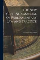 The New Cushing's Manual of Parliamentary Law and Practice