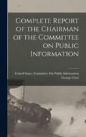 Complete Report of the Chairman of the Committee on Public Information