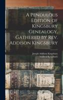 A Pendulous Edition of Kingsbury Genealogy, Gathered by Rev. Addison Kingsbury