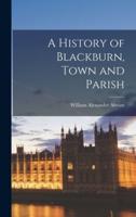 A History of Blackburn, Town and Parish