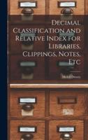 Decimal Classification and Relative Index for Libraries, Clippings, Notes, Etc