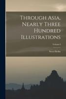 Through Asia, Nearly Three Hundred Illustrations; Volume I