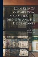 John Keep Of Longmeadow, Massachusetts, 1660-1676, And His Descendants