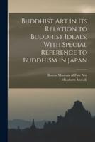 Buddhist Art in Its Relation to Buddhist Ideals, With Special Reference to Buddhism in Japan