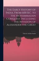 The Early History of India, From 600 B.C. To the Muhammadan Conquest, Including the Invasion of Alexander the Great