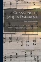 Chansonnier Jaques-Dalcroze; Contenant 130 Chansons Choisies Parmi Les Volumes Chansons Romandes, Chansons Populaires, Chez Nous, Des Chansons, Chansons De l'Alpe, Chansons Religieuses ..