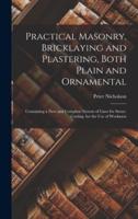 Practical Masonry, Bricklaying and Plastering, Both Plain and Ornamental