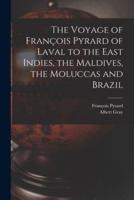 The Voyage of François Pyrard of Laval to the East Indies, the Maldives, the Moluccas and Brazil