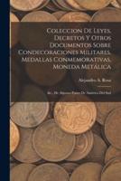 Coleccion De Leyes, Decretos Y Otros Documentos Sobre Condecoraciones Militares, Medallas Conmemorativas, Moneda Metálica