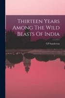 Thirteen Years Among The Wild Beasts Of India