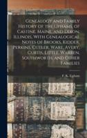 Genealogy and Family History of the Uphams, of Castine, Maine, and Dixon, Illinois, With Genealogical Notes of Brooks, Kidder, Perkins, Cutler, Ware, Avery, Curtis, Little, Warren, Southworth, and Other Families