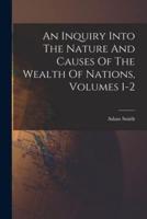 An Inquiry Into The Nature And Causes Of The Wealth Of Nations, Volumes 1-2