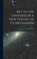 Key to the Universe, or a New Theory of Its Mechanism